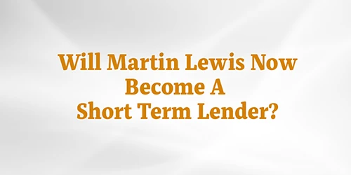 Will Martin Lewis Now Become A Short Term Lender?
